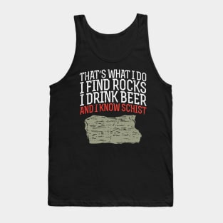 I Find Rocks I Drink Beer And I Know Schist Tank Top